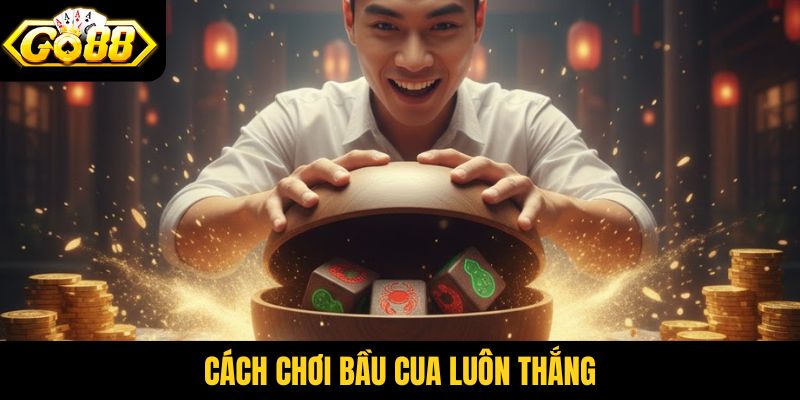 Cách chơi bầu cua luôn thắng
