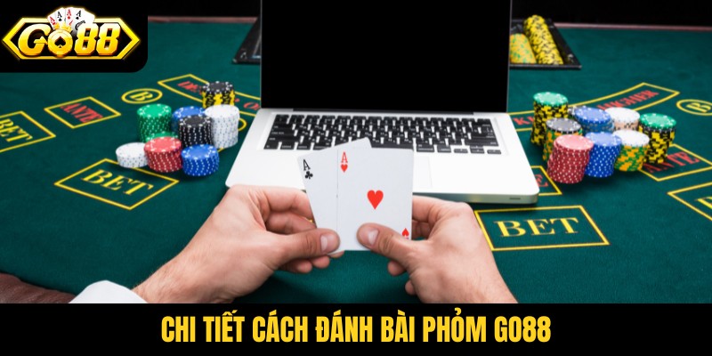 Chi tiết cách đánh bài phỏm Go88