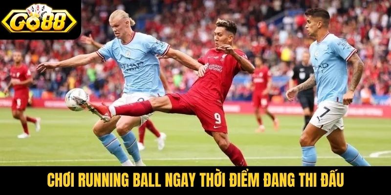 Chơi running ball ngay thời điểm đang thi đấu