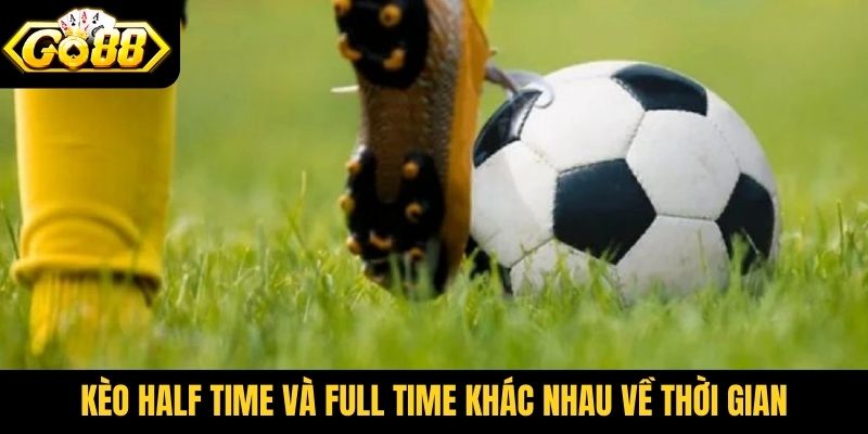 Kèo half time và full time khác nhau về thời gian