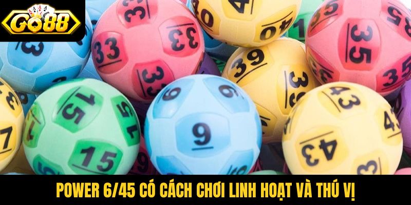 Power 6/45 có cách chơi linh hoạt và thú vị