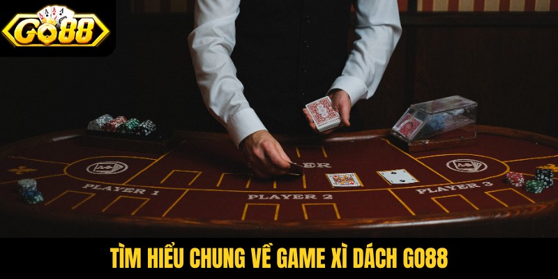 Tìm hiểu chung về game xì dách Go88